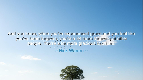 And you know, when you've experienced grace and you feel like