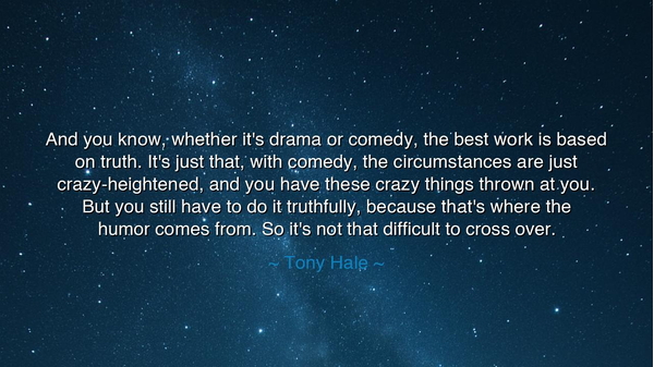And you know, whether it's drama or comedy, the best work is