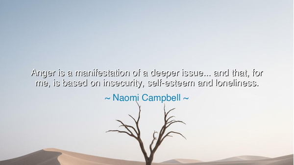 Anger is a manifestation of a deeper issue... and that, for me