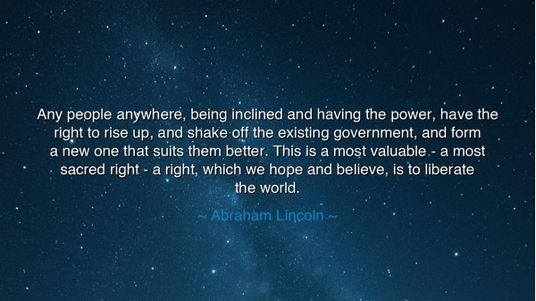 Any people anywhere, being inclined and having the power, have