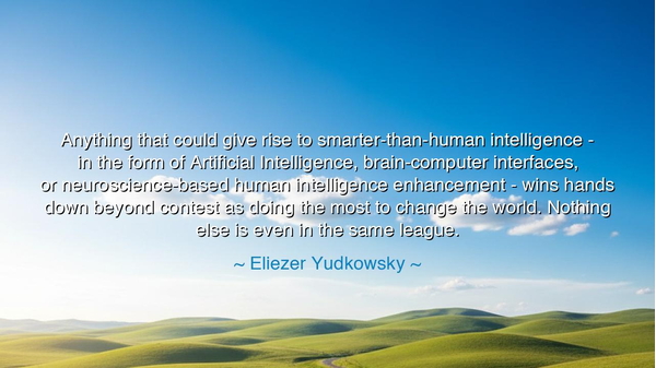 Anything that could give rise to smarter-than-human intelligence
