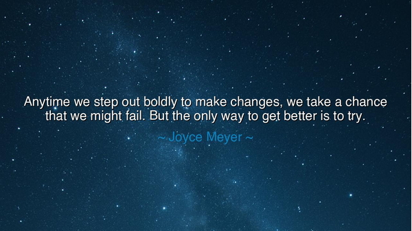 Anytime we step out boldly to make changes, we take a chance that