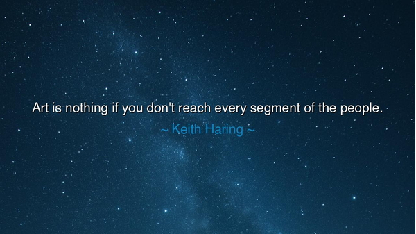 Art is nothing if you don't reach every segment of the people.