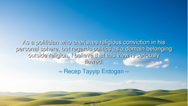 As a politician who cherishes religious conviction in his