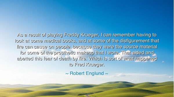 As a result of playing Freddy Krueger, I can remember having to