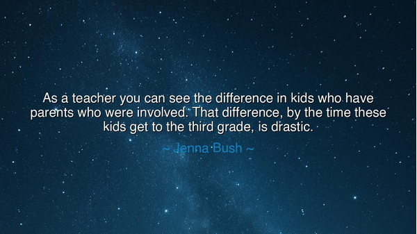 As a teacher you can see the difference in kids who have parents