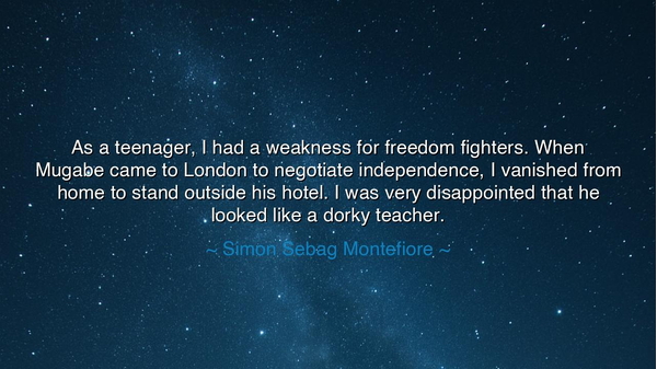 As a teenager, I had a weakness for freedom fighters. When Mugabe