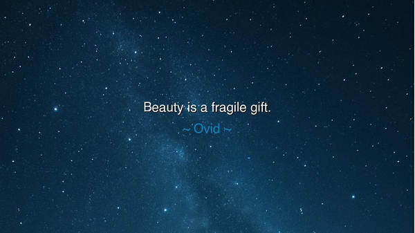 Beauty is a fragile gift.