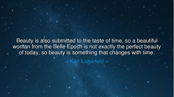 Beauty is also submitted to the taste of time, so a beautiful