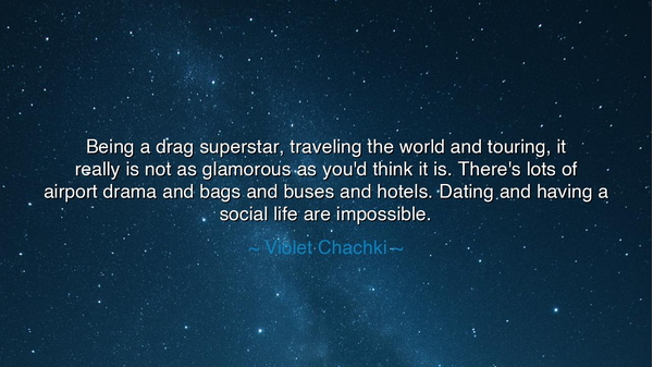 Being a drag superstar, traveling the world and touring, it