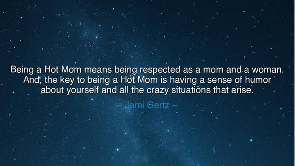 Being a Hot Mom means being respected as a mom and a woman. And
