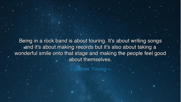 Being in a rock band is about touring. It's about writing songs