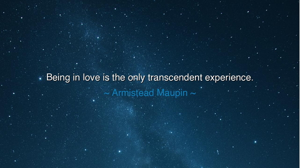 Being in love is the only transcendent experience.