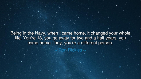 Being in the Navy, when I came home, it changed your whole life.