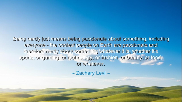 Being nerdy just means being passionate about something