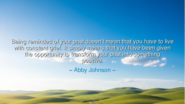 Being reminded of your past doesn't mean that you have to live