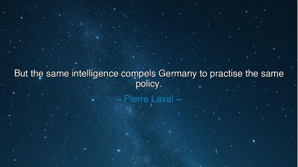 But the same intelligence compels Germany to practise the same