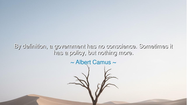 By definition, a government has no conscience. Sometimes it has a