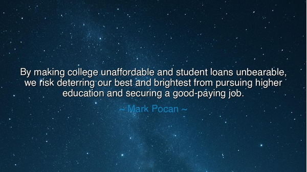 By making college unaffordable and student loans unbearable, we