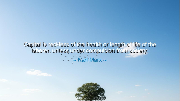 Capital is reckless of the health or length of life of the