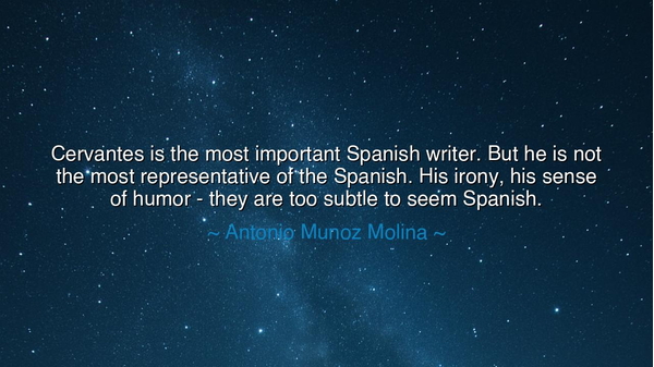 Cervantes is the most important Spanish writer. But he is not the