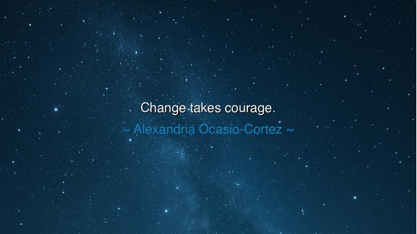 Change takes courage.