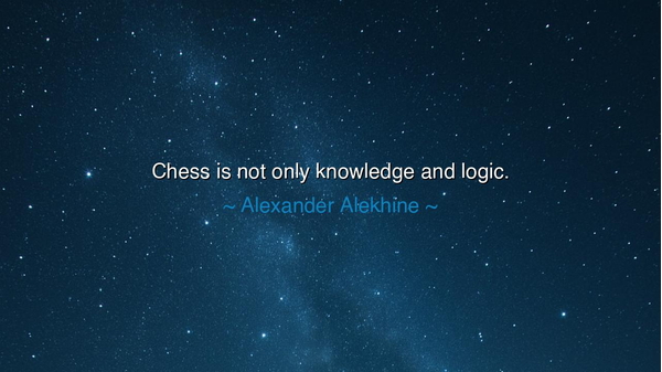 Chess is not only knowledge and logic.