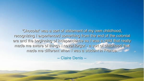 'Chocolat' was a sort of statement of my own childhood