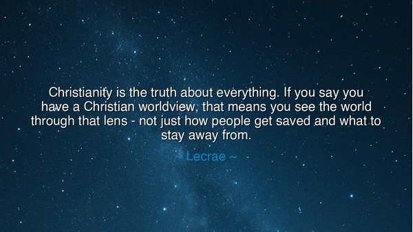 Christianity is the truth about everything. If you say you have