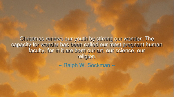 Christmas renews our youth by stirring our wonder. The capacity