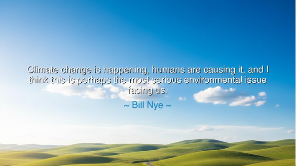 Climate change is happening, humans are causing it, and I think