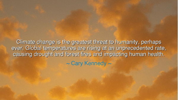 Climate change is the greatest threat to humanity, perhaps ever.