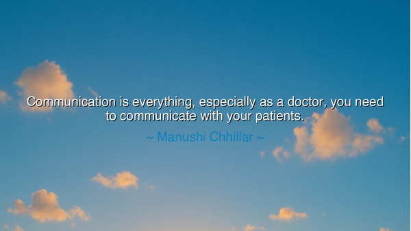 Communication is everything, especially as a doctor, you need to