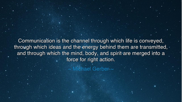 Communication is the channel through which life is conveyed