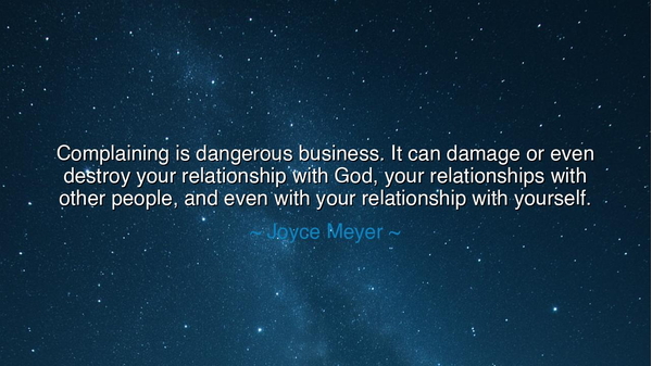 Complaining is dangerous business. It can damage or even destroy