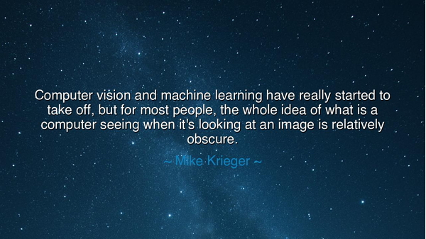 Computer vision and machine learning have really started to take