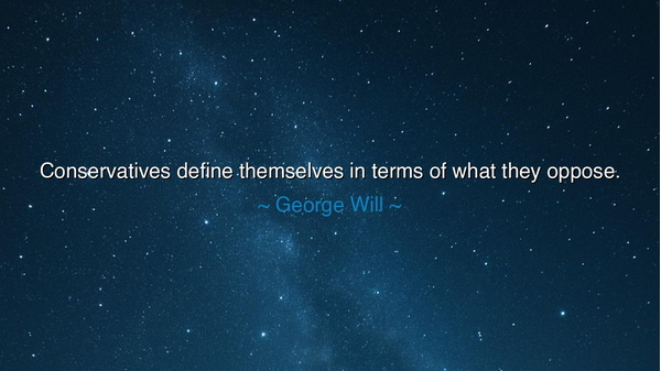 Conservatives define themselves in terms of what they oppose.