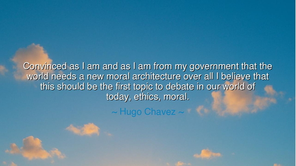 Convinced as I am and as I am from my government that the world