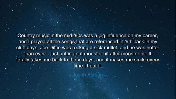 Country music in the mid-'90s was a big influence on my career