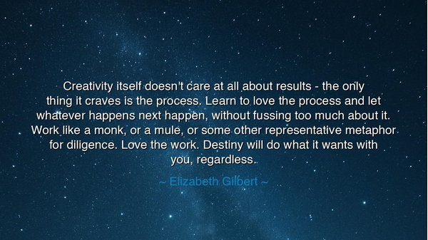 Creativity itself doesn't care at all about results - the only