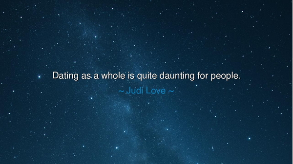 Dating as a whole is quite daunting for people.