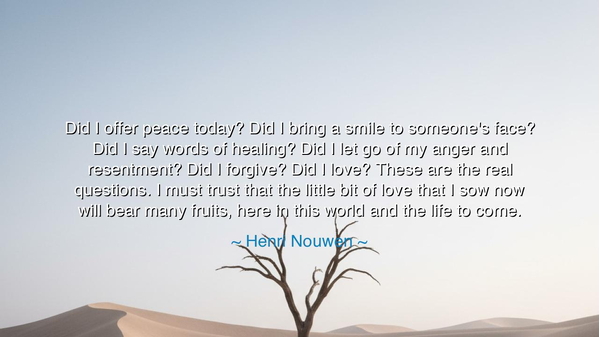 Did I offer peace today? Did I bring a smile to someone's face?