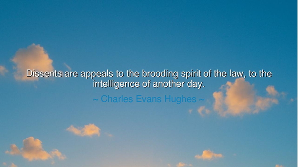 Dissents are appeals to the brooding spirit of the law, to the