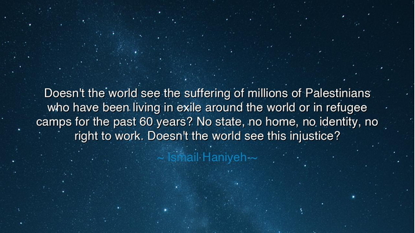 Doesn't the world see the suffering of millions of Palestinians