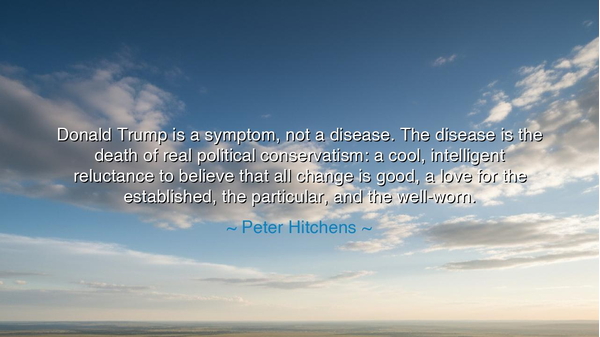 Donald Trump is a symptom, not a disease. The disease is the