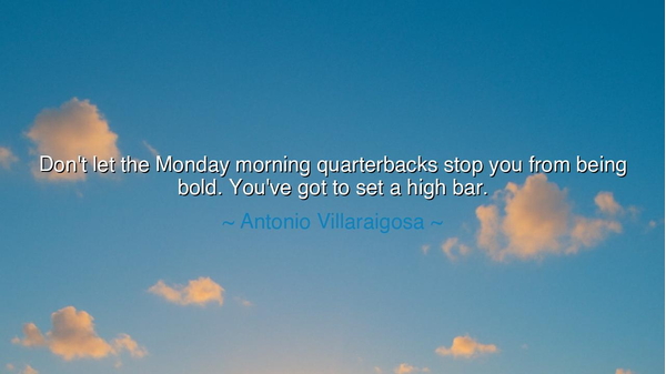 Don't let the Monday morning quarterbacks stop you from being