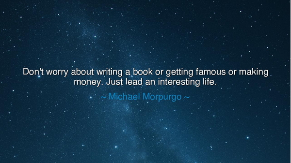Don't worry about writing a book or getting famous or making