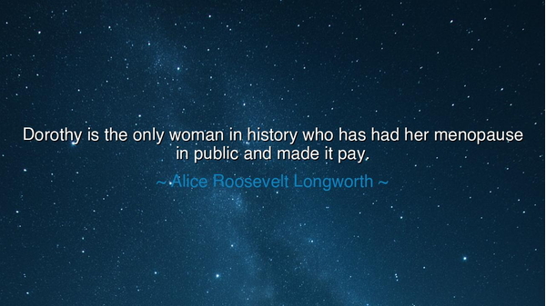 Dorothy is the only woman in history who has had her menopause in