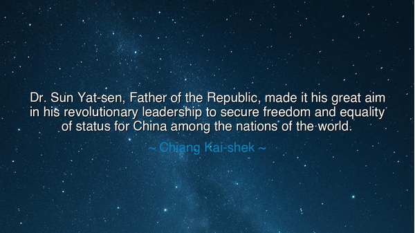 Dr. Sun Yat-sen, Father of the Republic, made it his great aim in