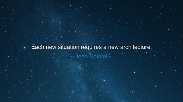 Each new situation requires a new architecture.